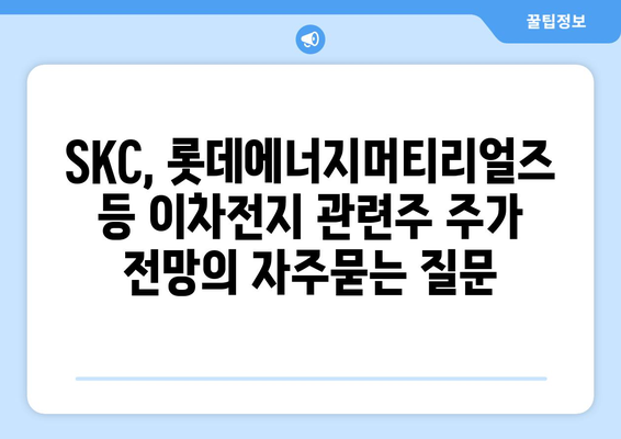 SKC, 롯데에너지머티리얼즈 등 이차전지 관련주 주가 전망