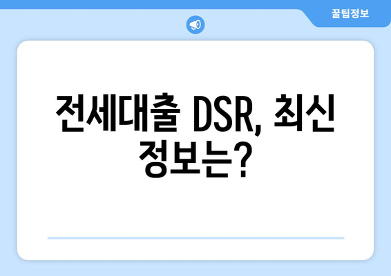 전세대출 DSR, 최신 정보는?