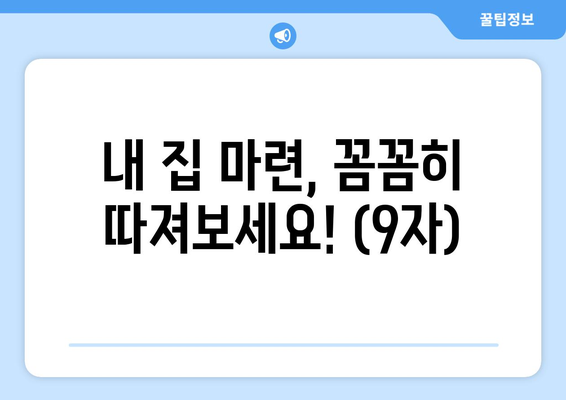 내 집 마련, 꼼꼼히 따져보세요! (9자)