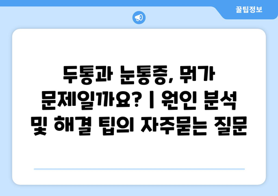 두통과 눈통증, 뭐가 문제일까요? | 원인 분석 및 해결 팁