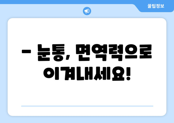 감기로 인한 눈통, 면역력 강화로 이겨내세요! | 눈통 예방, 면역 강화 팁, 감기 극복