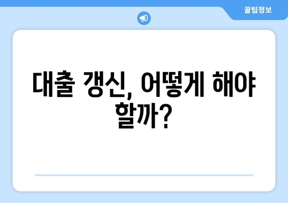 대출 갱신, 어떻게 해야 할까?