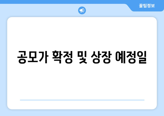 공모가 확정 및 상장 예정일