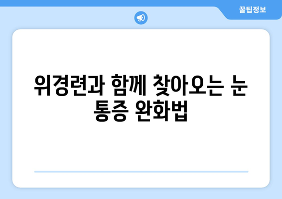 위경련과 동반되는 눈통증| 탈출감 같은 통증, 원인과 해결책 | 위경련, 눈 통증, 탈출감, 원인 분석, 해결 방안, 증상 완화