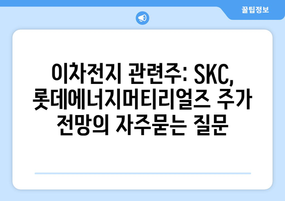 이차전지 관련주: SKC, 롯데에너지머티리얼즈 주가 전망