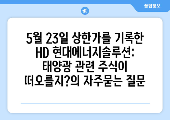 5월 23일 상한가를 기록한 HD 현대에너지솔루션: 태양광 관련 주식이 떠오를지?