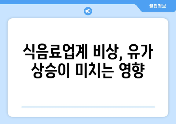 식음료업계 비상, 유가 상승이 미치는 영향