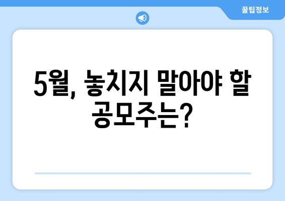 5월, 놓치지 말아야 할 공모주는?