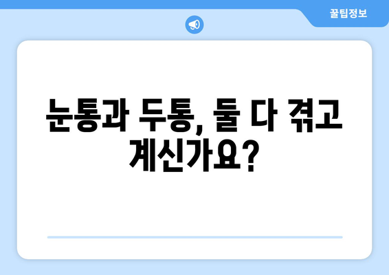 날카로운 눈통과 두통, 놓치지 말아야 할 치료법 | 두통 원인, 눈통 증상, 완화법, 전문의 진료