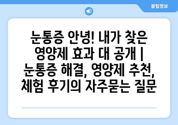 눈통증 안녕! 내가 찾은 영양제 효과 대 공개 | 눈통증 해결, 영양제 추천, 체험 후기