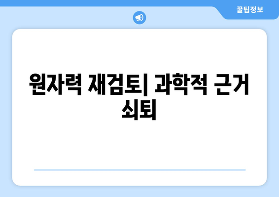 원자력 재검토| 과학적 근거 쇠퇴