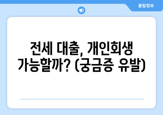 전세 대출, 개인회생 가능할까? (궁금증 유발)