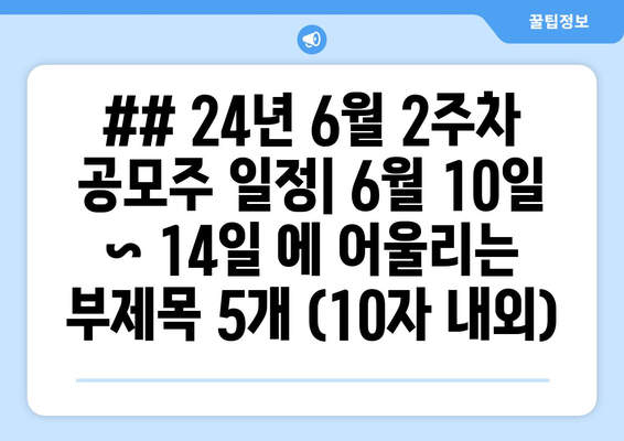 ## 24년 6월 2주차 공모주 일정| 6월 10일 ~ 14일 에 어울리는 부제목 5개 (10자 내외)