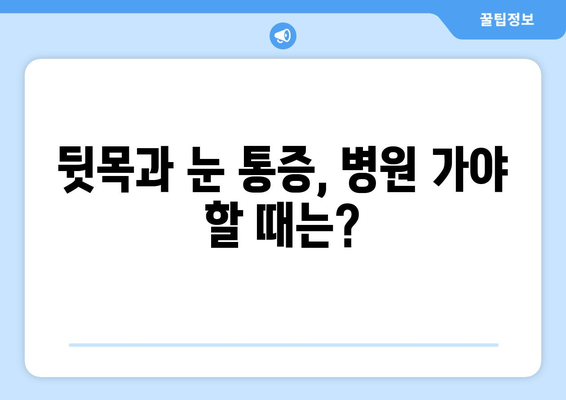 뒷목과 눈, 동시에 아플 때 응급 상황? | 증상 확인 & 대처법, 병원 방문 시기