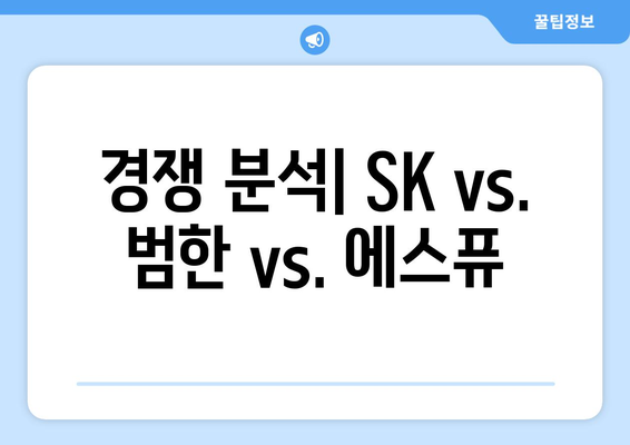 경쟁 분석| SK vs. 범한 vs. 에스퓨