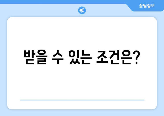 받을 수 있는 조건은?