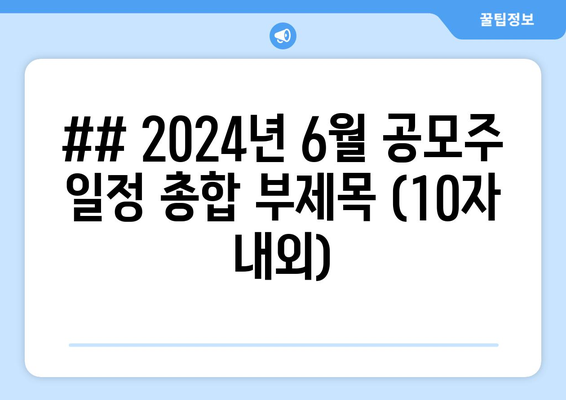 ## 2024년 6월 공모주 일정 총합 부제목 (10자 내외)