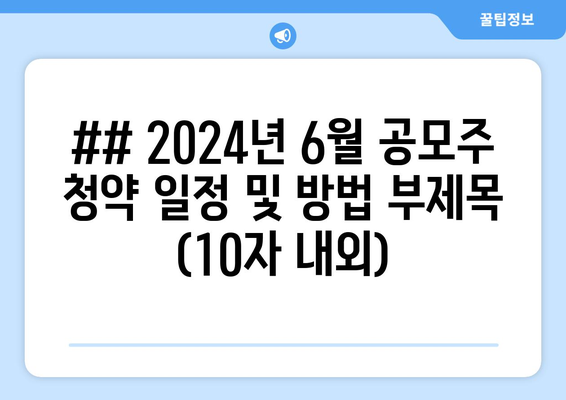 ## 2024년 6월 공모주 청약 일정 및 방법 부제목 (10자 내외)