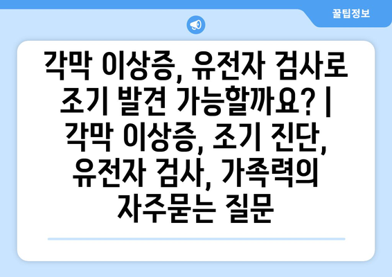 각막 이상증, 유전자 검사로 조기 발견 가능할까요? | 각막 이상증, 조기 진단, 유전자 검사, 가족력