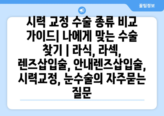 시력 교정 수술 종류 비교 가이드| 나에게 맞는 수술 찾기 | 라식, 라섹, 렌즈삽입술, 안내렌즈삽입술, 시력교정, 눈수술