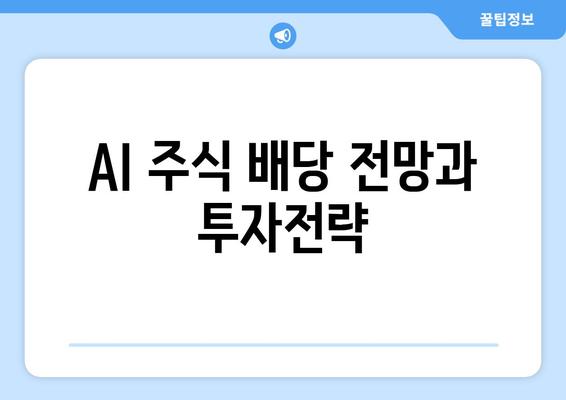 AI 주식 배당 전망과 투자전략