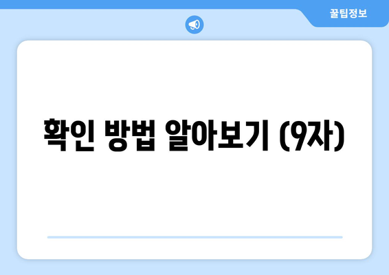 확인 방법 알아보기 (9자)