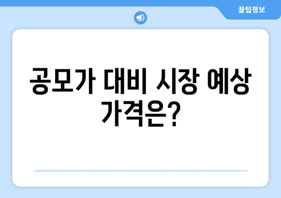 공모가 대비 시장 예상 가격은?