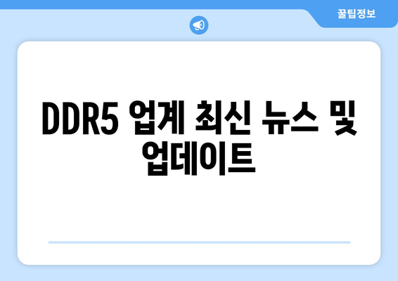 DDR5 업계 최신 뉴스 및 업데이트