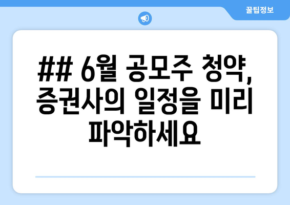 ## 6월 공모주 청약, 증권사의 일정을 미리 파악하세요