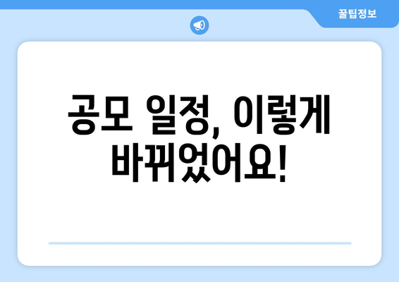 공모 일정, 이렇게 바뀌었어요!