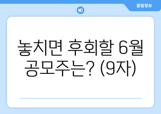 놓치면 후회할 6월 공모주는? (9자)