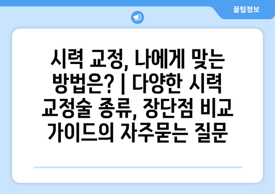 시력 교정, 나에게 맞는 방법은? | 다양한 시력 교정술 종류, 장단점 비교 가이드