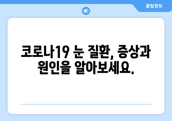 코로나19 감염 후 나타날 수 있는 눈 질환 부작용| 증상, 원인, 관리법 | 코로나19, 눈 건강, 부작용, 후유증