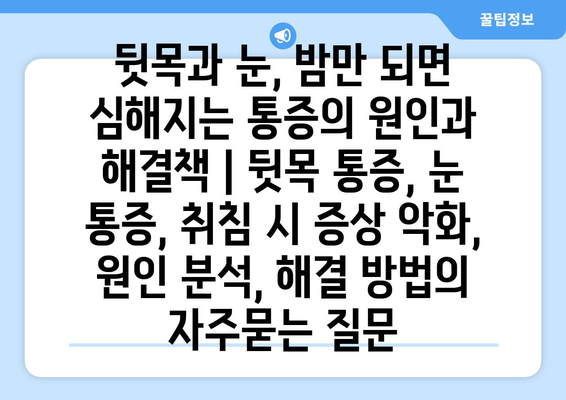 뒷목과 눈, 밤만 되면 심해지는 통증의 원인과 해결책 | 뒷목 통증, 눈 통증, 취침 시 증상 악화, 원인 분석, 해결 방법