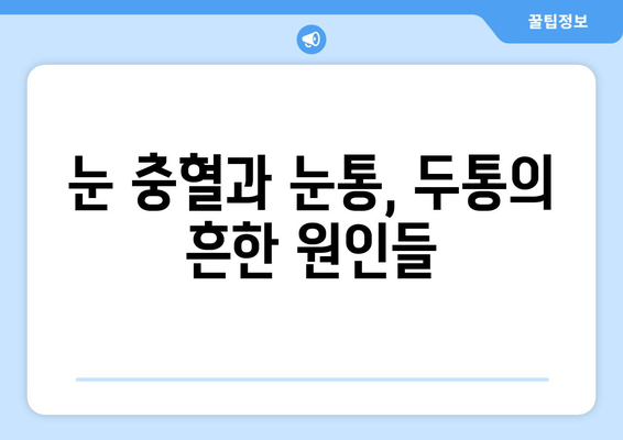 눈 충혈과 눈통의 원인| 두통, 혹시 이럴 때 의심해봐야 할까요? | 눈 통증, 눈 충혈, 두통 원인, 건강 정보