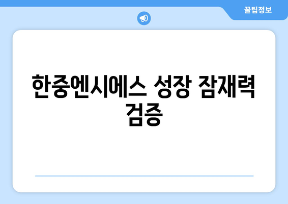 한중엔시에스 성장 잠재력 검증