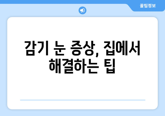 감기로 인한 눈통 증상, 안전하고 효과적인 완화 방법 | 눈 통증, 눈곱, 눈물, 감기