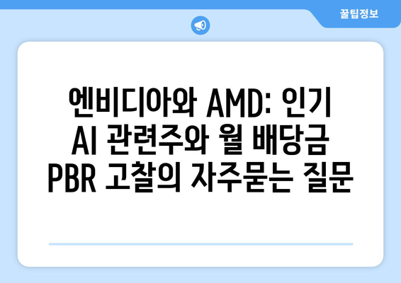 엔비디아와 AMD: 인기 AI 관련주와 월 배당금 PBR 고찰