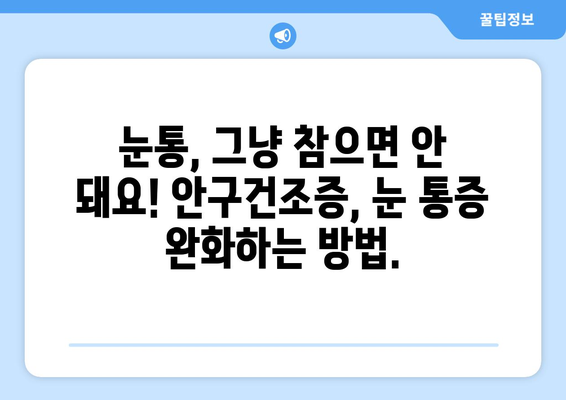 안구건조증, 눈통 증상의 원인과 해결책 | 눈통, 안구건조증, 눈 통증, 건조한 눈, 눈의 피로