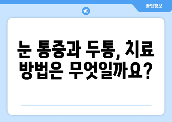 오른쪽 눈 통증과 두통, 어떤 질환이 의심될까요? | 눈 통증, 두통, 원인 질환, 진단, 치료