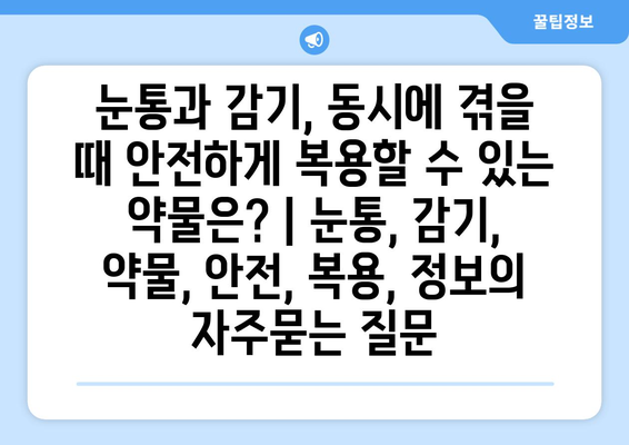 눈통과 감기, 동시에 겪을 때 안전하게 복용할 수 있는 약물은? | 눈통, 감기, 약물, 안전, 복용, 정보