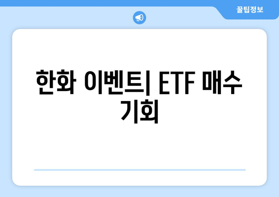 한화 이벤트| ETF 매수 기회