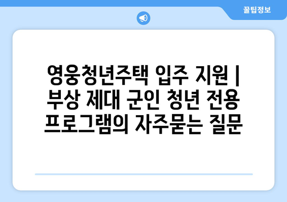 영웅청년주택 입주 지원 | 부상 제대 군인 청년 전용 프로그램