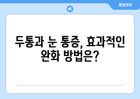 두통과 눈 통증, 이젠 제대로 해결하세요! | 두통, 눈 통증, 치료법, 완화, 원인, 증상, 관리