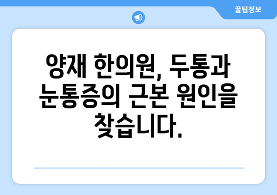 두통과 눈통증, 양재 한의원이 밝히는 원인과 해결책 | 두통, 눈통증, 한의학, 양재, 치료