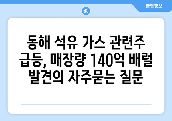 동해 석유 가스 관련주 급등, 매장량 140억 배럴 발견