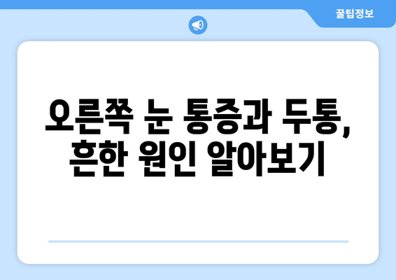 오른쪽 눈 통증과 두통, 어떤 질환이 의심될까요? | 눈 통증, 두통, 원인 질환, 진단, 치료