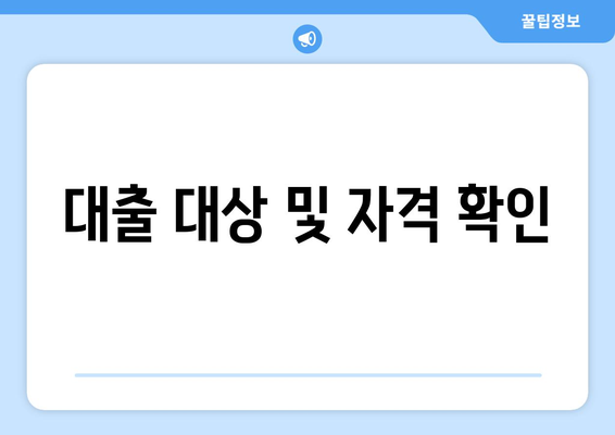 대출 대상 및 자격 확인