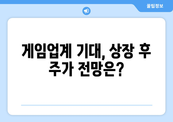 게임업계 기대, 상장 후 주가 전망은?