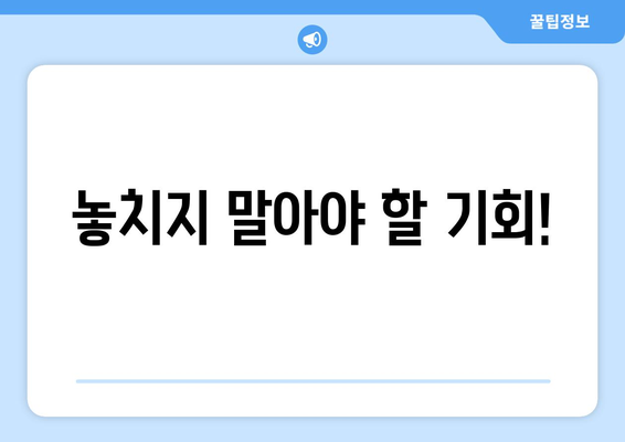 놓치지 말아야 할 기회!